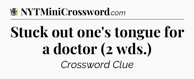 Stuck out one's tongue for a doctor (2 wds.) Crossword Clue