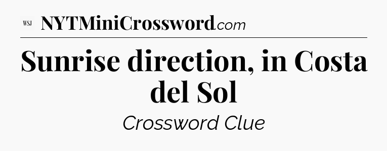 Sunrise direction, in Costa del Sol - WSJ Crossword