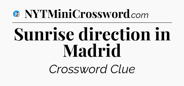 Sunrise direction in Madrid Crossword Clue