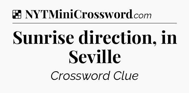 Solution: Sunrise direction, in Seville - NYT Crossword