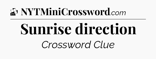 Sunrise direction - Daily Themed Mini Crossword