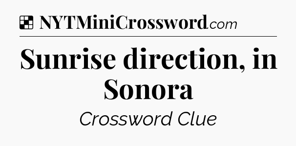 Solution: Sunrise direction, in Sonora - NYT Crossword