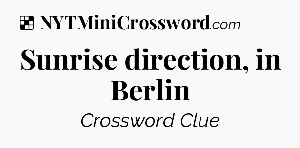 Solution: Sunrise direction, in Berlin - NYT Crossword
