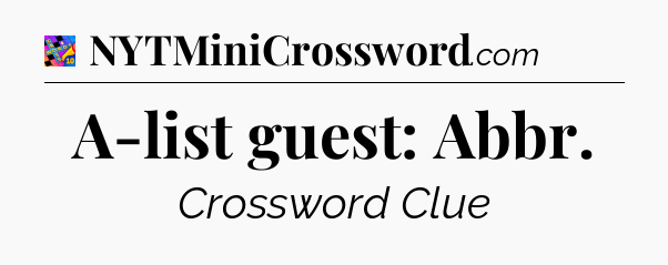 A-list guest: Abbr Crossword Clue