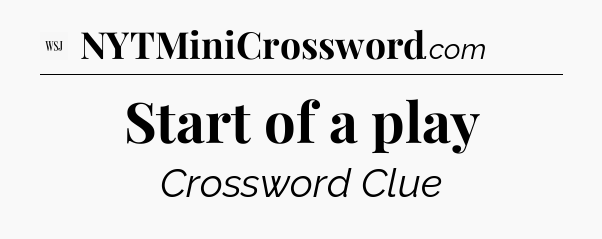 Start of a play - WSJ Crossword