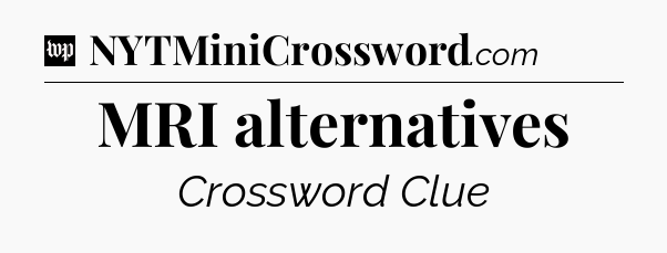 MRI alternatives Crossword Clue