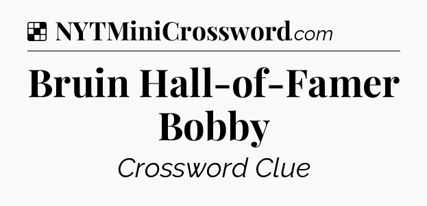 Solution: Bruin Hall-of-Famer Bobby - NYT Crossword