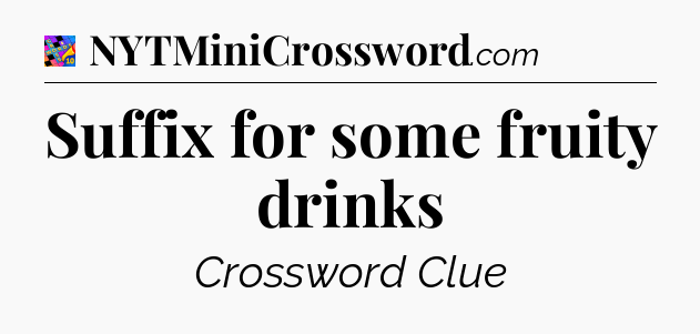 Suffix for some fruity drinks Crossword Clue