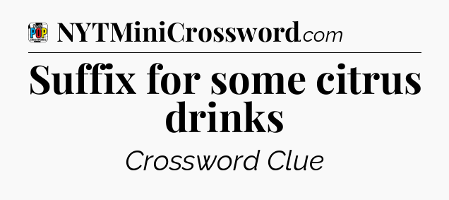 Suffix for some citrus drinks Crossword Clue