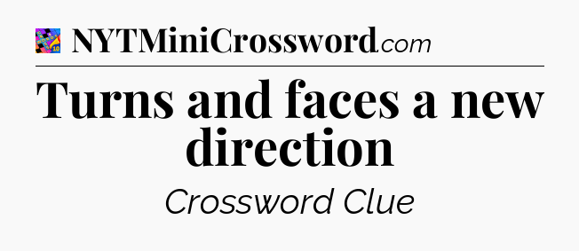Turns and faces a new direction Crossword Clue