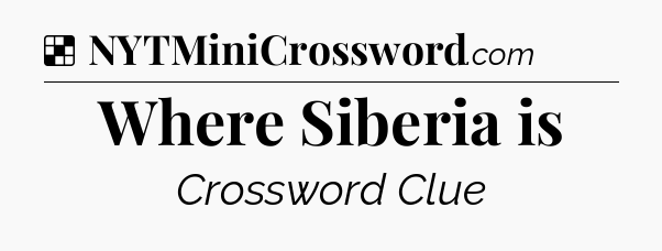 Solution: Where Siberia is - NYT Crossword