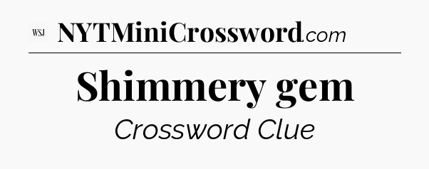 Shimmery gem - WSJ Crossword