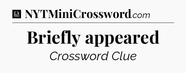 Briefly appeared - LA Times Crossword
