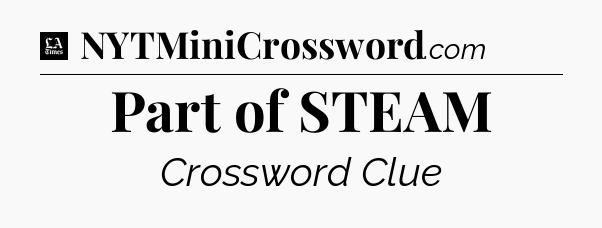 Part of STEAM - LA Times Crossword