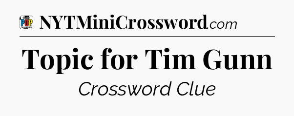 Topic for Tim Gunn Crossword Clue