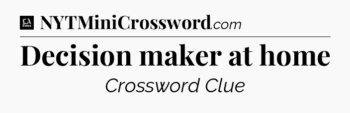 Decision maker at home - LA Times Crossword