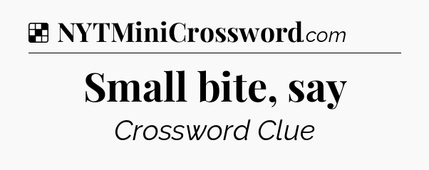 Solution: Small bite, say - NYT Crossword