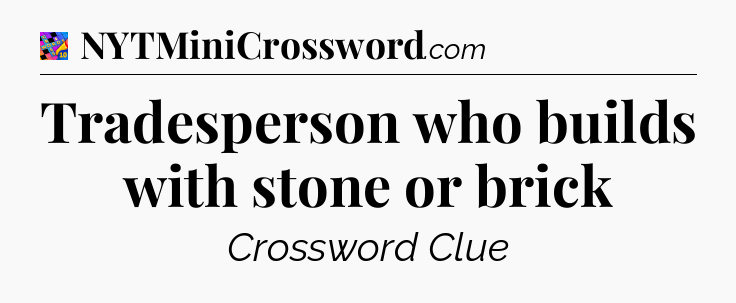 Tradesperson who builds with stone or brick Crossword Clue