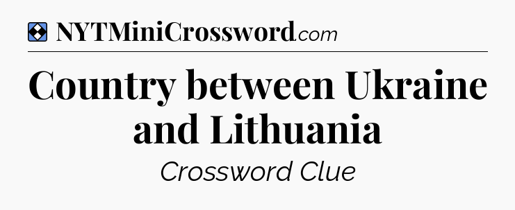 Solution: Country between Ukraine and Lithuania - NYT Mini Crossword