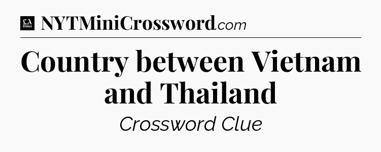 Country between Vietnam and Thailand - LA Times Crossword