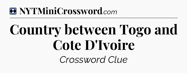 Solution: Country between Togo and Cote D'Ivoire - NYT Mini Crossword