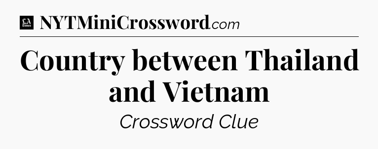 Country between Thailand and Vietnam - LA Times Crossword