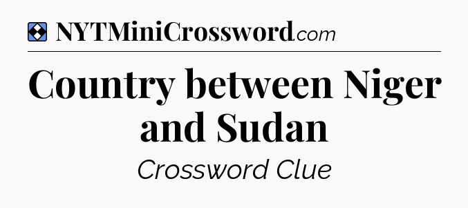 Solution: Country between Niger and Sudan - NYT Mini Crossword