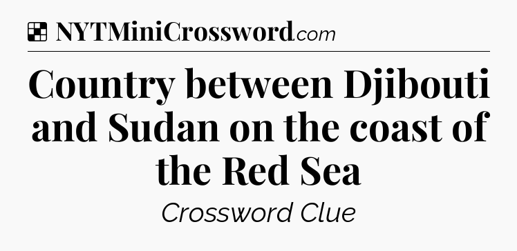 Solution: Country between Djibouti and Sudan on the coast of the Red Sea - NYT Crossword