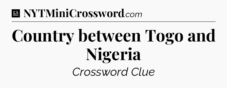 Country between Togo and Nigeria - LA Times Crossword