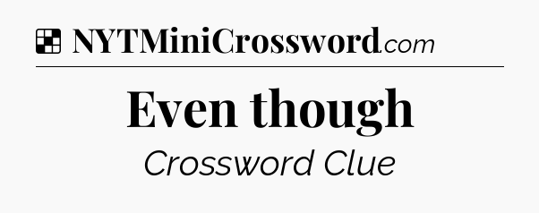 Solution: Even though - NYT Crossword