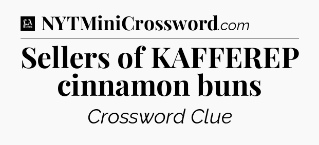 Sellers of KAFFEREP cinnamon buns - LA Times Crossword