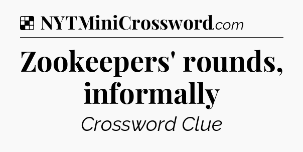 Solution: Zookeepers' rounds, informally - NYT Crossword
