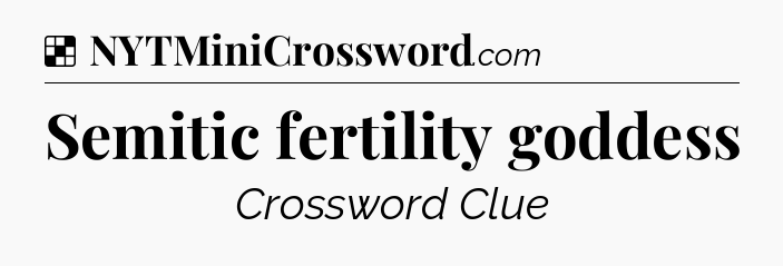 Solution: Semitic fertility goddess - NYT Crossword