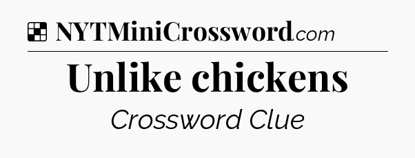 Solution: Unlike chickens - NYT Crossword