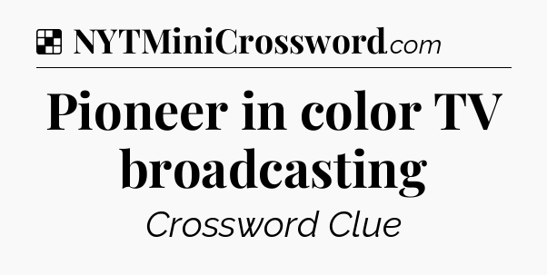 Solution: Pioneer in color TV broadcasting - NYT Crossword