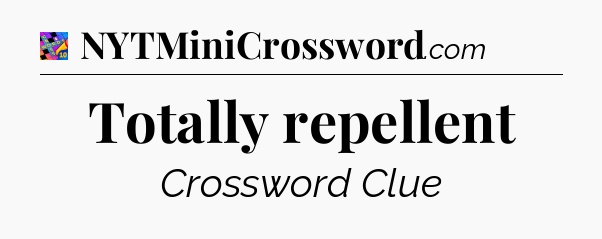 Totally repellent Crossword Clue