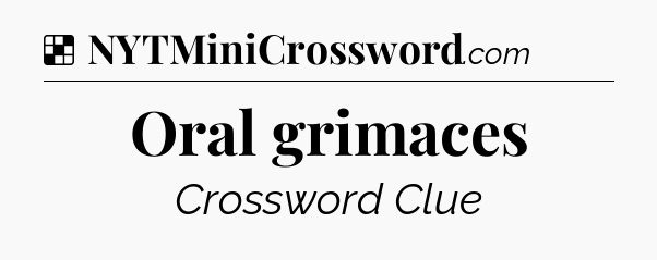 Solution: Oral grimaces - NYT Crossword