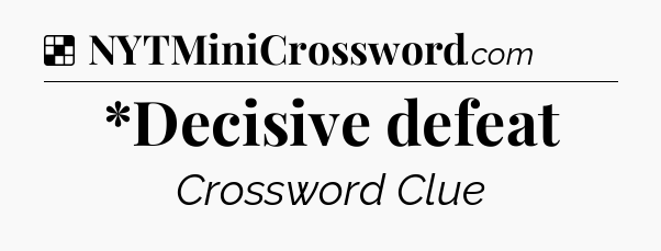 Solution: *Decisive defeat - NYT Crossword
