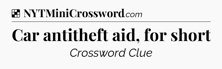 Solution: Car antitheft aid, for short - NYT Crossword