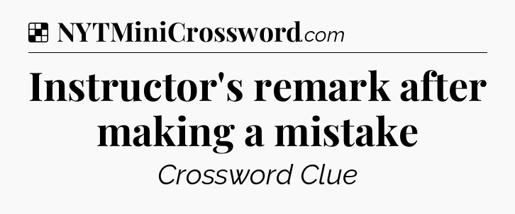 Solution: Instructor's remark after making a mistake - NYT Crossword