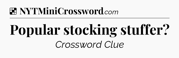Solution: Popular stocking stuffer - NYT Crossword