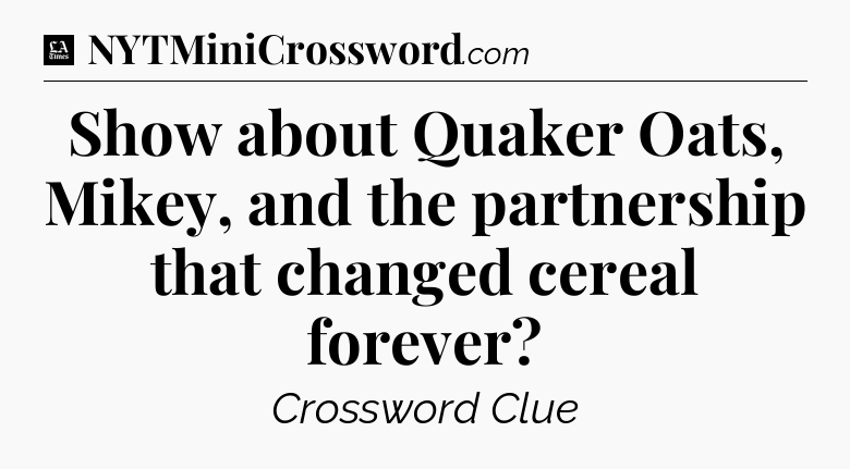 Show about Quaker Oats, Mikey, and the partnership that changed cereal forever - LA Times Crossword