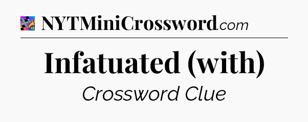 Infatuated (with) Crossword Clue