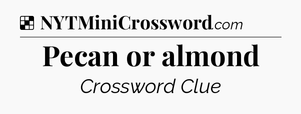 Solution: Pecan or almond - NYT Crossword