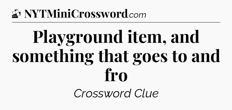 Playground item, and something that goes to and fro - Daily Themed Classic Crossword
