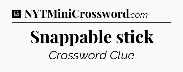 Snappable stick - LA Times Crossword