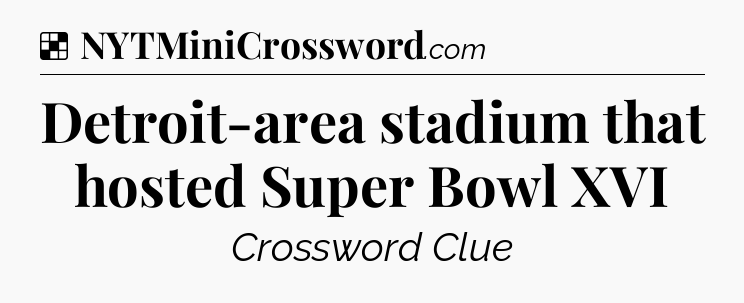 Solution: Detroit-area stadium that hosted Super Bowl XVI - NYT Crossword