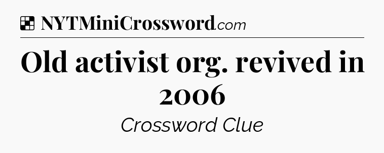 Solution: Old activist org. revived in 2006 - NYT Crossword