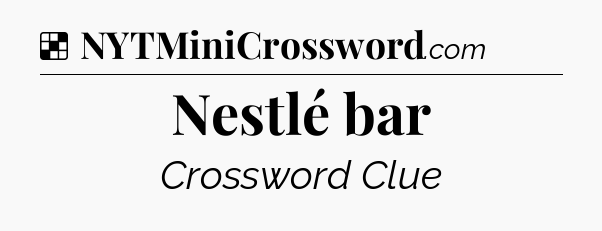 Solution: Nestlé bar - NYT Crossword