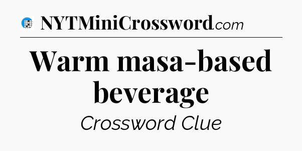 Warm masa-based beverage Crossword Clue